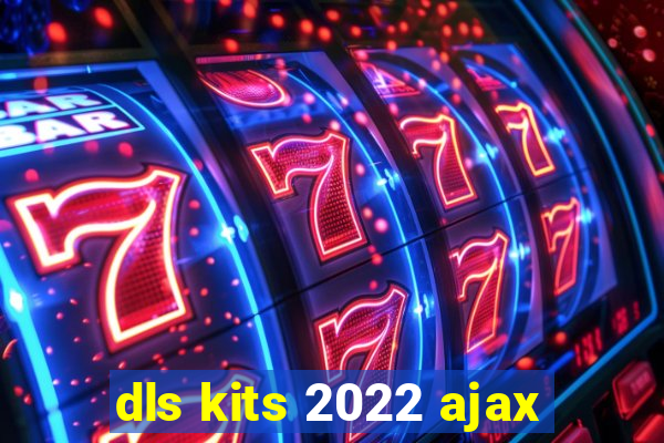 dls kits 2022 ajax